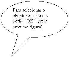 Texto explicativo em elipse: Para selecionar o cliente pressione o botão “OK”. (veja próxima figura)